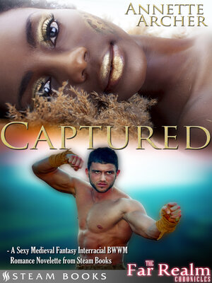 cover image of Captured--A Sexy Medieval Fantasy Interracial BWWM Romance Novelette from Steam Books